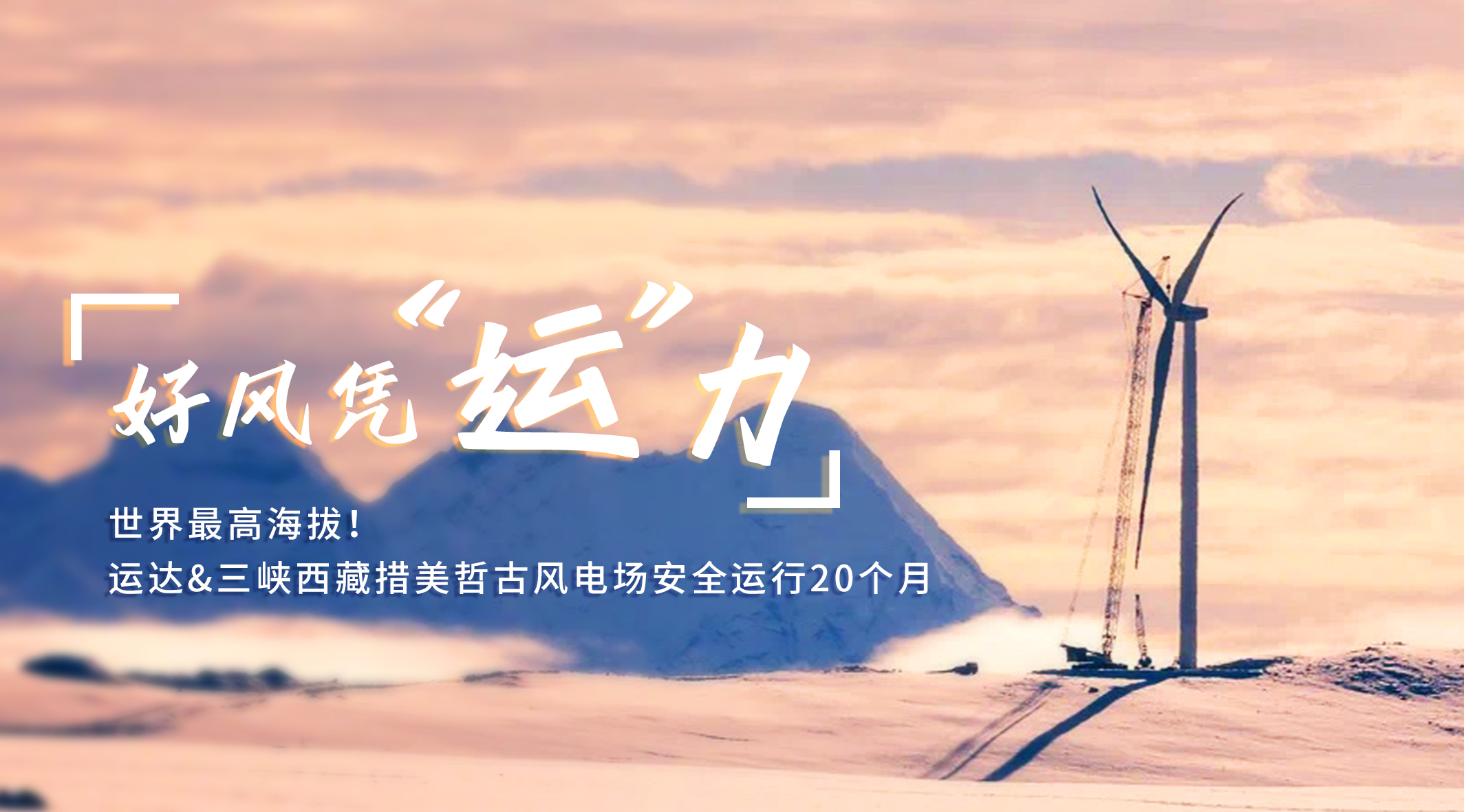 【好风凭“运”力】世界最高海拔！918博天娱乐/三峡西藏措美哲古风电场安全运行20个月